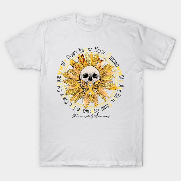 Microcephaly Awareness Awareness - Skull sunflower We Don't Know How Strong T-Shirt by vamstudio